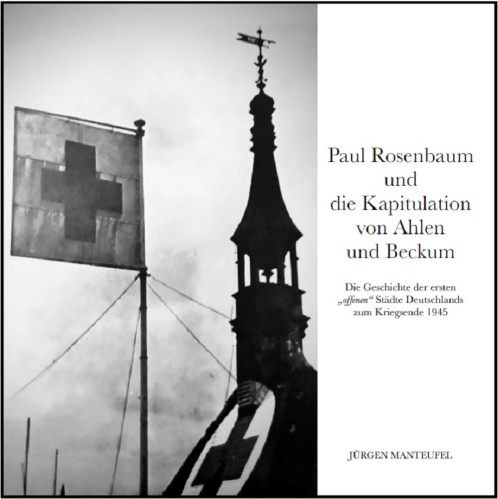 Foto: Buch-Cover Paul Rosenbaum und die Kapitulation von Ahlen und Beckum - Die Geschichte der ersten „offenen" Städte Deutschlands zum Kriegsende 1945